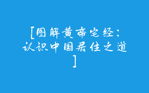 [图解黄帝宅经：认识中国居住之道]-易友笔记