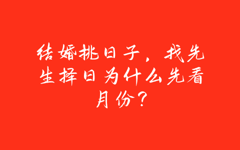 结婚挑日子，找先生择日为什么先看月份？-易善缘